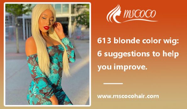 613 blonde color wig: 6 suggestions to help you improve.
